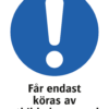 Påbudsskylt med symbol för påbud/utropstecken och texten "Får endast köras av utbildad personal"