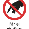 Förbudsskylt med symbol för rör ej och texten "Får ej vidröras "