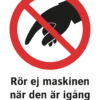 Förbudsskylt med symbol för rör ej och texten "Rör ej maskinen när den är igång"
